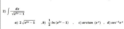 2)
dx
Ve -1
a) 2 vezr - 1
In (e – 1), c) arctan (e), d) sec-le
