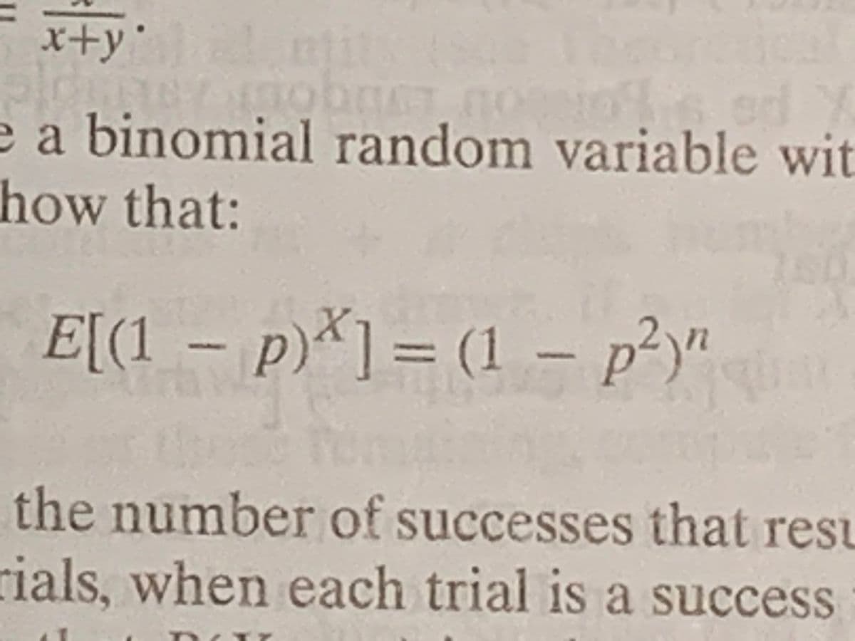 x+y' ntit
e a binomial random variable wit
how that:
12
OW
E[(1 – p)*]= (1 – p²y"
n
the number of successes that resu
rials, when each trial is a success
