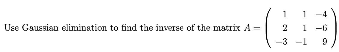 1
1
Use Gaussian elimination to find the inverse of the matrix A =
2
1 -6
-3 -1
9
