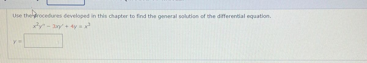 Use the procedures developed in this chapter to find the general solution of the differential equation.
x²y" - 3xy' + 4y = x³
y =