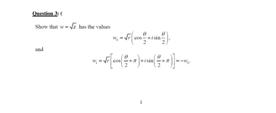 Question 3: (
Show that w = √z has the values
and
*; = √ (cos+isin).
= √r [cos ( 2 + 7) + sin(
* = -₁.
W₁
1