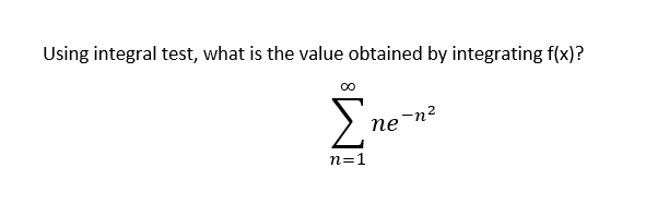 Using integral test, what is the value obtained by integrating f(x)?
E no
-n2
пе
n=1
