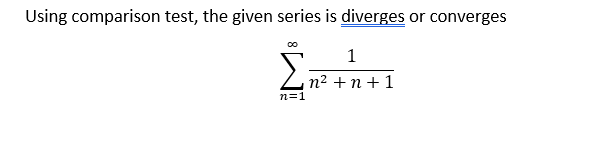Using comparison test, the given series is diverges or converges
1
n² +n + 1
n=1
