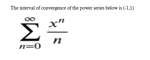 The interval of convergence of the power series below is (-1,1)
Σ
x"
п
n=0
