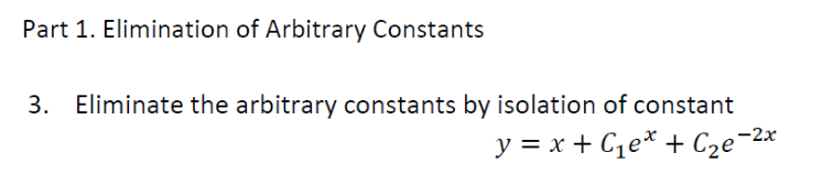 Part 1. Elimination of Arbitrary Constants
3. Eliminate the arbitrary constants by isolation of constant
-2x
y = x + C₁e* + С₂е`
