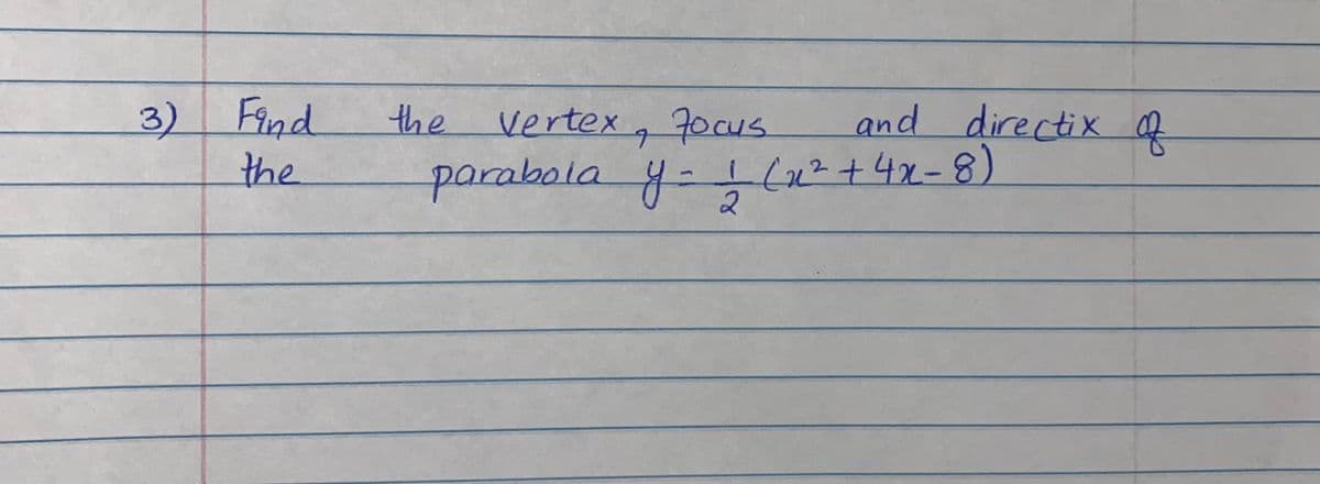 3) Find
the
the
vertex, 70cus
and directix f
parabola y-
(42+4x-8)

