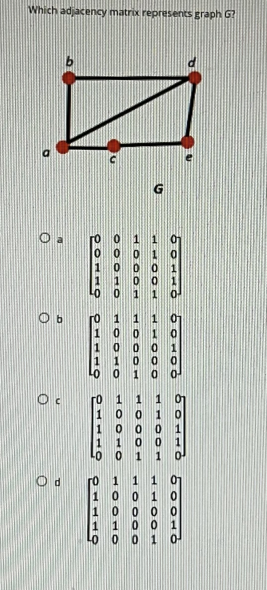 Which adjacency matrix represents graph G²
Po
and bodor ㅇㅇㅇ
ㅇㅇㅇ
오 오오
ㅇㅁ
O
OO
ㄷㄷ
인 ㅇㅇㅇ
HOODE
oppro