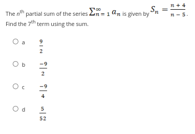 00
The nth partial sum of the series n=1 an is given by
Find the 7th term using the sum.
O a
Ob
Ос
Od
9
2
2
î+
y Sn = n + ₁
n-5.
5
52