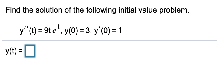 Find the solution of the following initial value problem.
y"(t) = 9t e ', y(0) = 3, y'(0) = 1
y(t) =D
%3D
