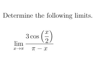 Determine the following limits.
3 cos
lim
