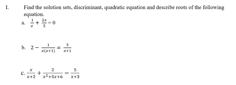 Find the solution sets, discriminant, quadratic equation and describe roots of the following
equation.
I.
2x
а.
3
b. 2 -
x(x+1)
x+1
c. +
с.
х+2
x²+5x+6
x+3
||
