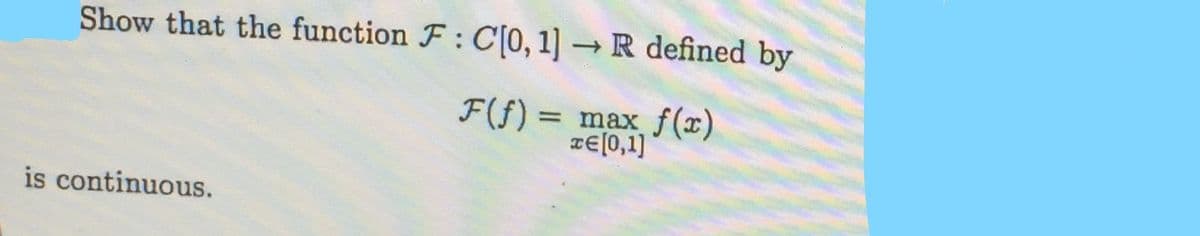 Show that the function F: C[0, 1] → R defined by
F(f)
f(z)
%3D
max
TE[0,1]
is continuous.
