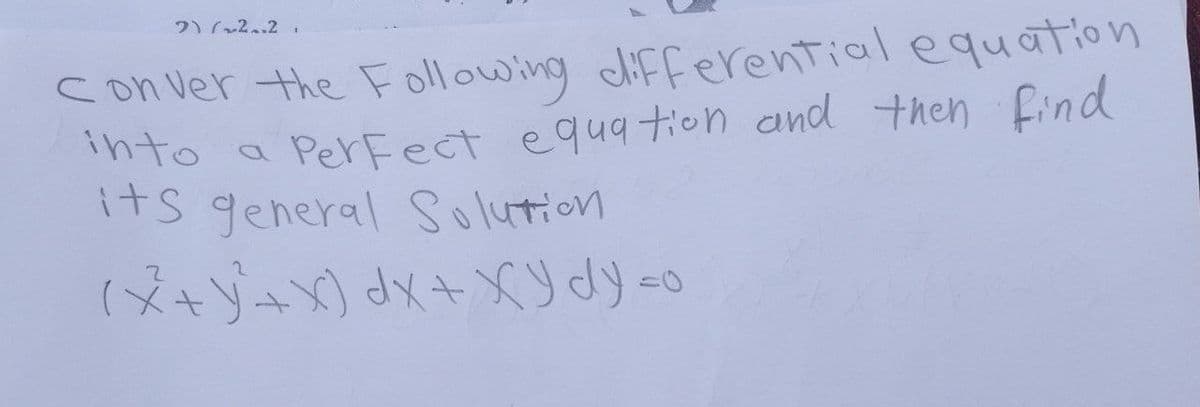 2) (2.2.
Conver the Following differential equation
into a Perfect equation and then find
its general Solution.
(x+y+x) dx + XY dy=o