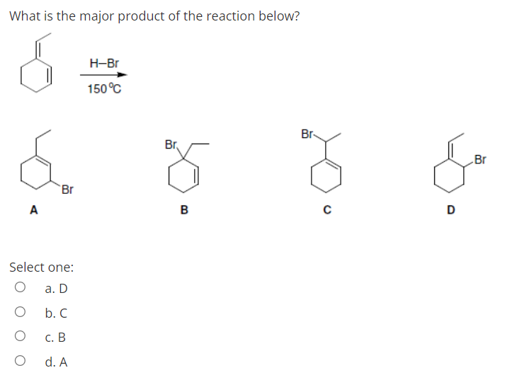 What is the major product of the reaction below?
H-Br
150 °C
Br-
Br
Br
Br
A
в
Select one:
а. D
b. C
с. В
d. A

