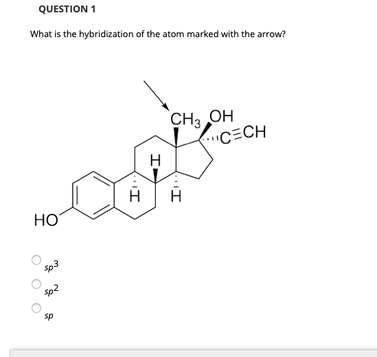 QUESTION 1
What is the hybridization of the atom marked with the arrow?
CH3 OH
.C=CH
H
H
НО
sp
