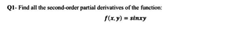 Q1- Find all the second-order partial derivatives of the function:
f(x, y) = sinxy