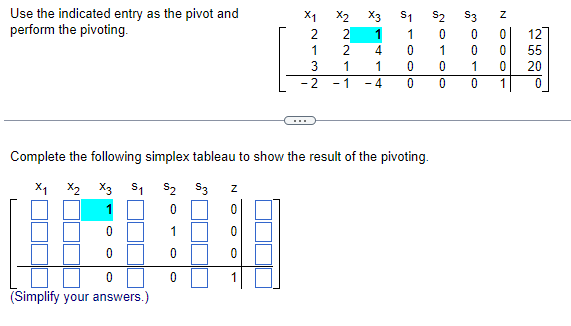 Use the indicated entry as the pivot and
perform the pivoting.
X1 X2 X3
2
THN
S1
S2
S3
0|
2
1
1
12
4
1
55
1
1
1
20
- 2
- 1
- 4
Complete the following simplex tableau to show the result of the pivoting.
X1 X2
X3 $1 S2
S3
1
1
(Simplify your answers.)
N O C
