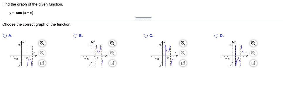 Find the graph of the given function.
у3D sec (x - )
Choose the correct graph of the function.
OA.
O B.
Oc.
O D.
3-
