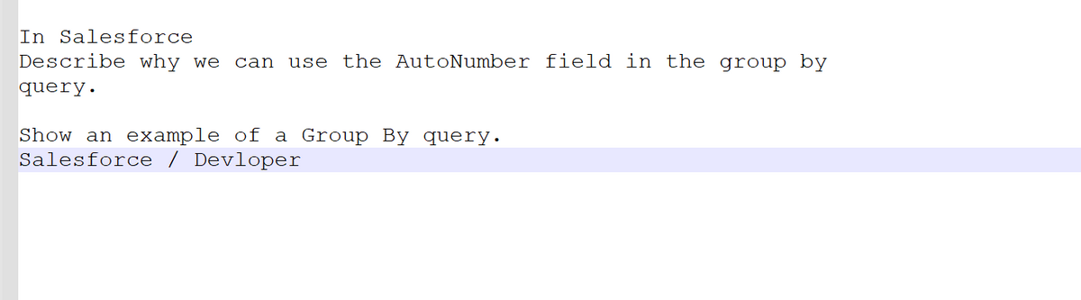 In Salesforce
Describe why we can use
query.
the AutoNumber field in the group by
Show an example of a Group By query.
Salesforce / Devloper