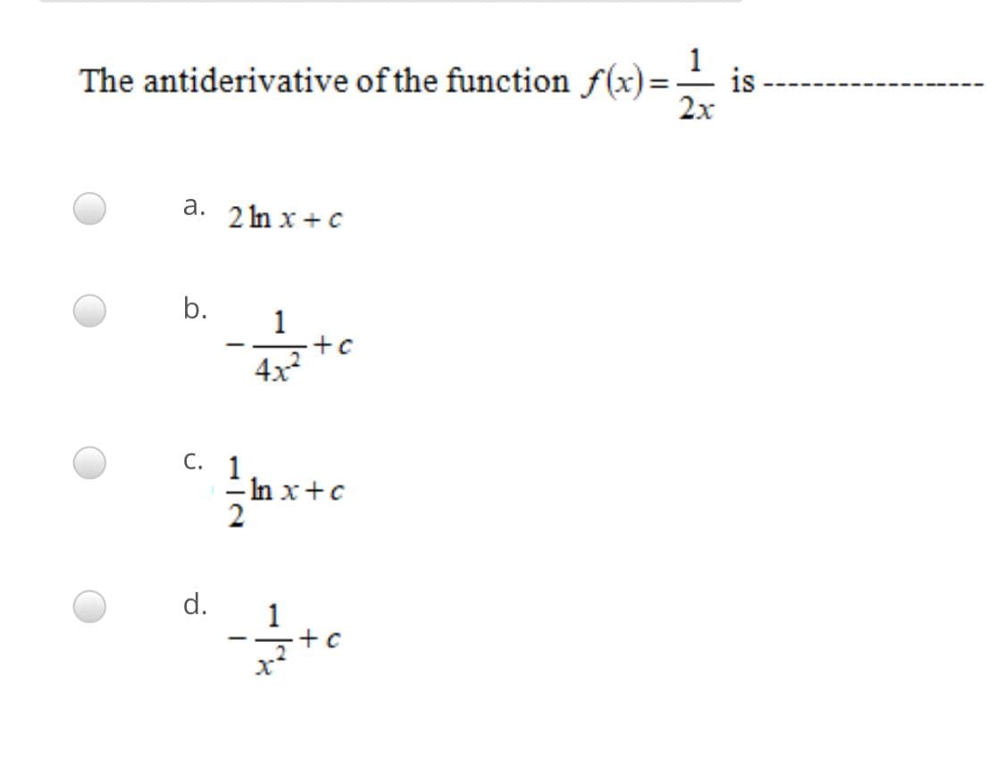 1
The antiderivative of the function f(x)=-
is
2x
a. 2 In x + C
b.
1
4x
С. 1
- In x+c
d.
1
C.
