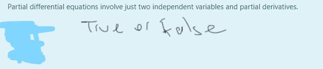 Partial differential equations involve just two independent variables and partial derivatives.
Tive or kolse
