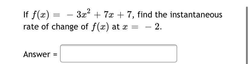 If f(x)
rate of change of f(x) at x =
3x + 7x + 7, find the instantaneous
- 2.
-
Answer =
%3D
