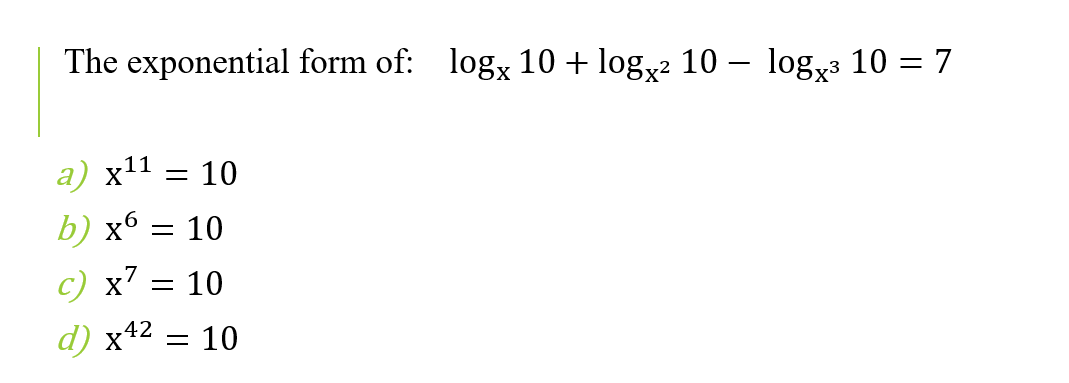 The exponential form of: logx 10 + log,2 10 – log,3 10 = 7
а) х11 — 10
b) х6 — 10
x' = 10
d) x42
10
