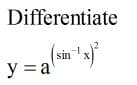 Differentiate
sin
y = a
