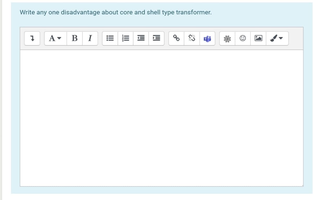 Write any one disadvantage about core and shell type transformer.
B I
