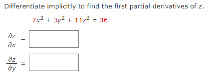 Differentiate implicitly to find the first partial derivatives of z.
7x² + 3y² + 11z² = 36
əz
əx
əz
ду
||
||