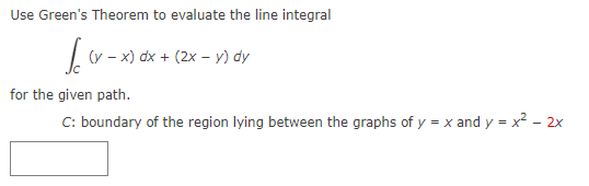 Use Green's Theorem to evaluate the line integral
√(x − x) dx + (2x - y) dy
(y-
for the given path.
C: boundary of the region lying between the graphs of y = x and y = x² - 2x