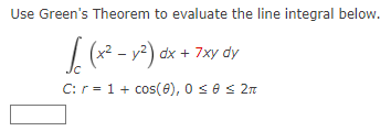 Use Green's Theorem to evaluate the line integral below.
√(x² - y²) dx + 7xy dy
C: r= 1 + cos(8), 0 ≤ 0 ≤ 2π