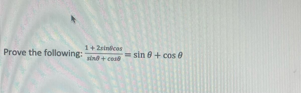 Prove the following:
1+2sin cos
sino + cose
= sin 0+ cos 0