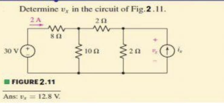 Determine v, in the circuit of Fig.2.11.
2 A
30 V
100
FIGURE 2.11
Ans: v, = 12.8 v.
