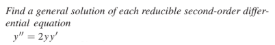 Find a general solution of each reducible second-order differ-
ential equation
y" = 2yy'
