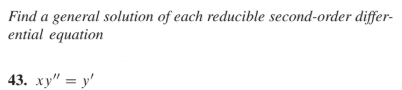 Find a general solution of each reducible second-order differ-
ential equation
43. ху" 3 у'
