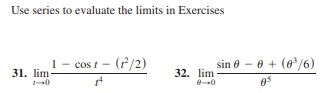 Use series to evaluate the limits in Exercises
1
cos t – (/2)
sin 0 - 0 + (0/6)
31. lim-
32. lim
