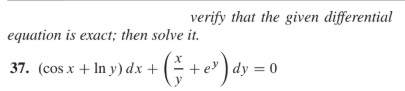 verify that the given differential
equation is exact; then solve it.
37. (cos x + In y) dx +(÷+e" ) dy =
