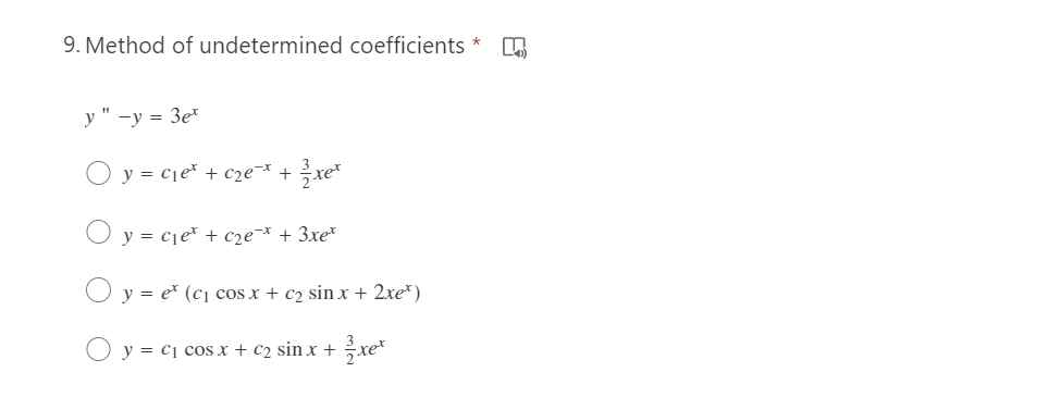 9. Method of undetermined coefficients *
у" -у %3D Зе*
O y = cje* + c2e¬* + xe*
O y = cje* + cze¯* + 3xe*
O y = e* (c1 cos x + c2 sin x + 2xe*)
y = cj cos x + c2 sin x +
