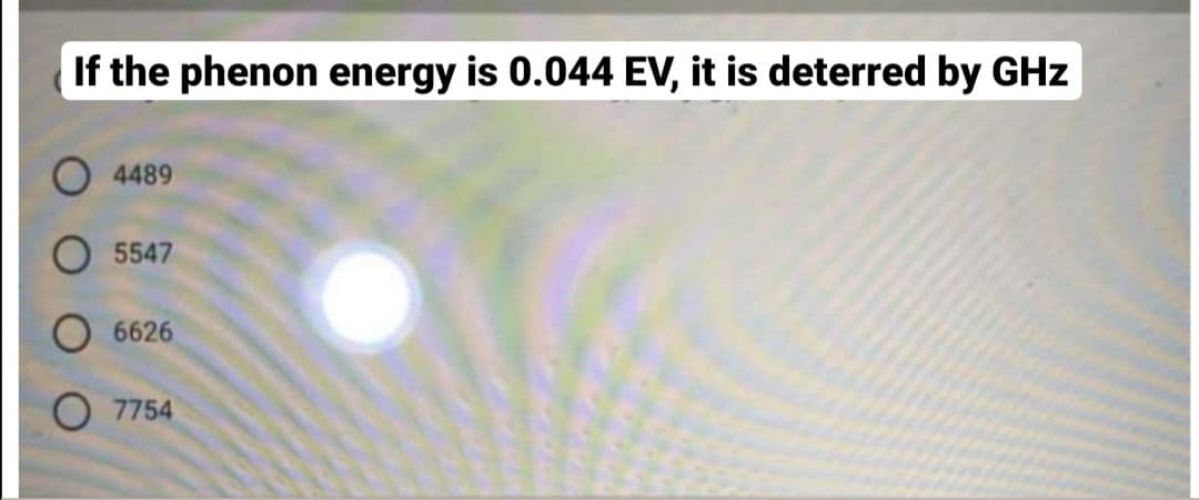 If the phenon energy is 0.044 EV, it is deterred by GHz
4489
5547
6626
7754
