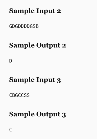 Sample Input 2
GDGDDDDGSB
Sample Output 2
D
Sample Input 3
CBGCCSS
Sample Output 3
