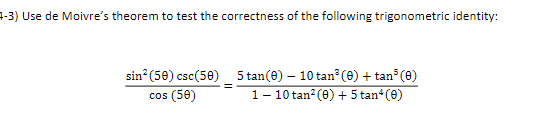 1-3) Use de Moivre's theorem to test the correctness of the following trigonometric identity:
sin (50) csc(50) 5 tan(e) – 10 tan (8) + tan (e)
cos (50)
10 tan (0) + 5 tan (e)
1 -
