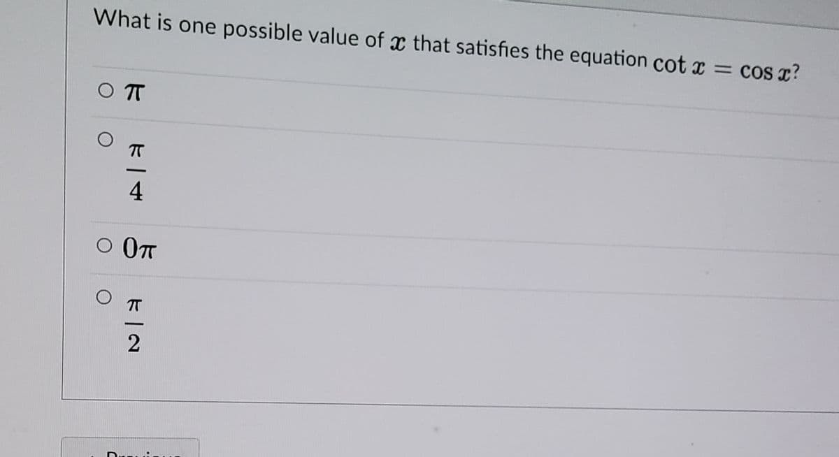 What is one possible value of x that satisfies the equation cot x = cos x?
O T
O OT
