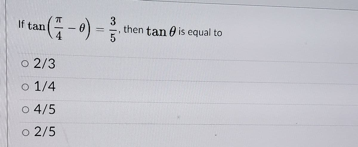 -०) -है
(0-
3
then tan 6 is equal to
If tan
o 2/3
o 1/4
o 4/5
o 2/5
