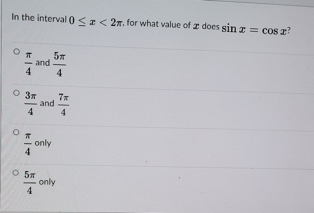 In the interval 0 < x < 27, for what value of x does sin x = cos x?
5T
and
4
4
3T
and
4
T
only
O 5T
only
4
