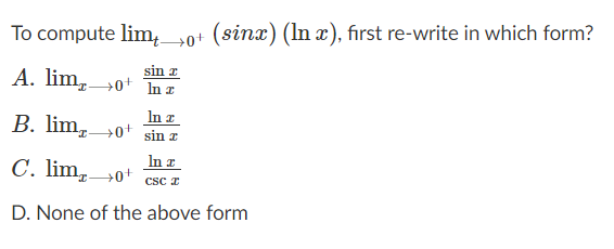 To compute lim,_30+ (sinx) (n æ), first re-write in which form?
sin z
A. lim, 0+ In z
In z
B. lim,0+ sin z
In a
C. lim,→0+ csc z
D. None of the above form
