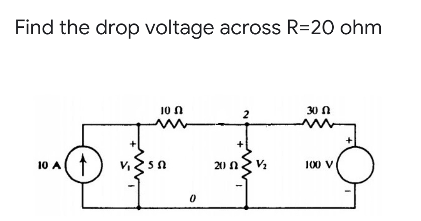 Find the drop voltage across R=20 ohm
10 N
30 Ω
2
10 A
20 N
V2
100 V
+
