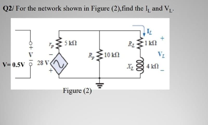 Q2/ For the network shown in Figure (2),find the It and V.
V= 0.5V
oti
28 Ι
Δ
5 ΚΩ
R Σ10 ΚΩ
Figure (2)
Hua
RL
Χρ
000
Τ
1 ΚΩ
4 ΚΩ
VL