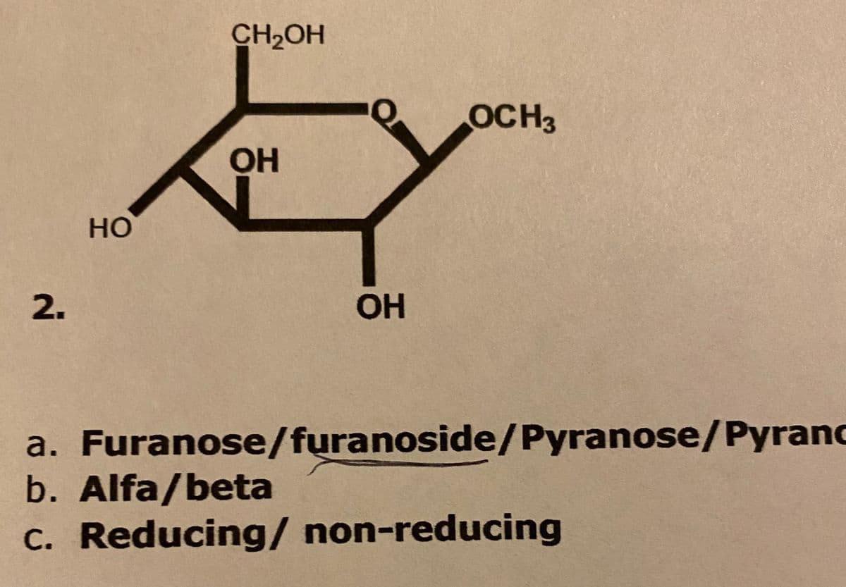 CH2OH
OCH3
OH
но
2.
OH
a. Furanose/furanoside/Pyranose/Pyranc
b. Alfa/beta
c. Reducing/ non-reducing
