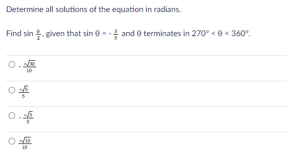 Determine all solutions of the equation in radians.
Find sin 9, given that sin e = -2 and e terminates in 270° < ® < 360°.
30
10
10
10
